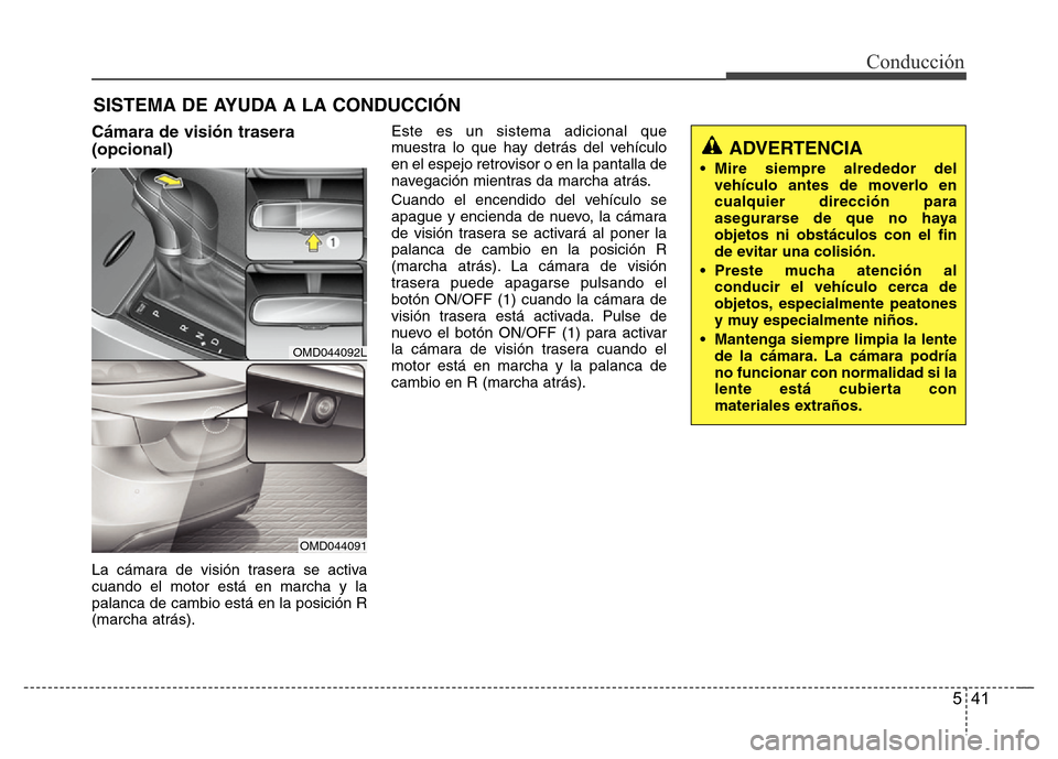 Hyundai Elantra 2016 Manual del propietario (i35) (in Spanish) 541
Conducción
SISTEMA DE AYUDA A LA CONDUCCIÓN
Cámara de visión trasera
(opcional)
La cámara de visión trasera se activa
cuando el motor está en marcha y la
palanca de cambio está en la pos Hyundai Elantra 2016 Manual del propietario (i35) (in Spanish) 541
Conducción
SISTEMA DE AYUDA A LA CONDUCCIÓN
Cámara de visión trasera
(opcional)
La cámara de visión trasera se activa
cuando el motor está en marcha y la
palanca de cambio está en la pos