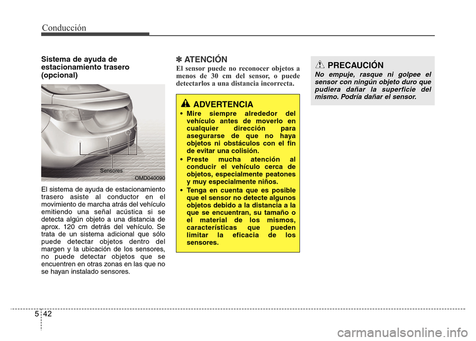 Hyundai Elantra 2016 Manual del propietario (i35) (in Spanish) Conducción
42 5
Sistema de ayuda de
estacionamiento trasero
(opcional)
El sistema de ayuda de estacionamiento
trasero asiste al conductor en el
movimiento de marcha atrás del vehículo
emitiendo u Hyundai Elantra 2016 Manual del propietario (i35) (in Spanish) Conducción
42 5
Sistema de ayuda de
estacionamiento trasero
(opcional)
El sistema de ayuda de estacionamiento
trasero asiste al conductor en el
movimiento de marcha atrás del vehículo
emitiendo u