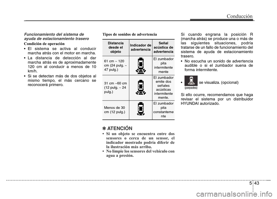 Hyundai Elantra 2016 Manual del propietario (i35) (in Spanish) 543
Conducción
Funcionamiento del sistema de
ayuda de estacionamiento trasero
Condición de operación
• El sistema se activa al conducir
marcha atrás con el motor en marcha.
• La distancia de d Hyundai Elantra 2016 Manual del propietario (i35) (in Spanish) 543
Conducción
Funcionamiento del sistema de
ayuda de estacionamiento trasero
Condición de operación
• El sistema se activa al conducir
marcha atrás con el motor en marcha.
• La distancia de d