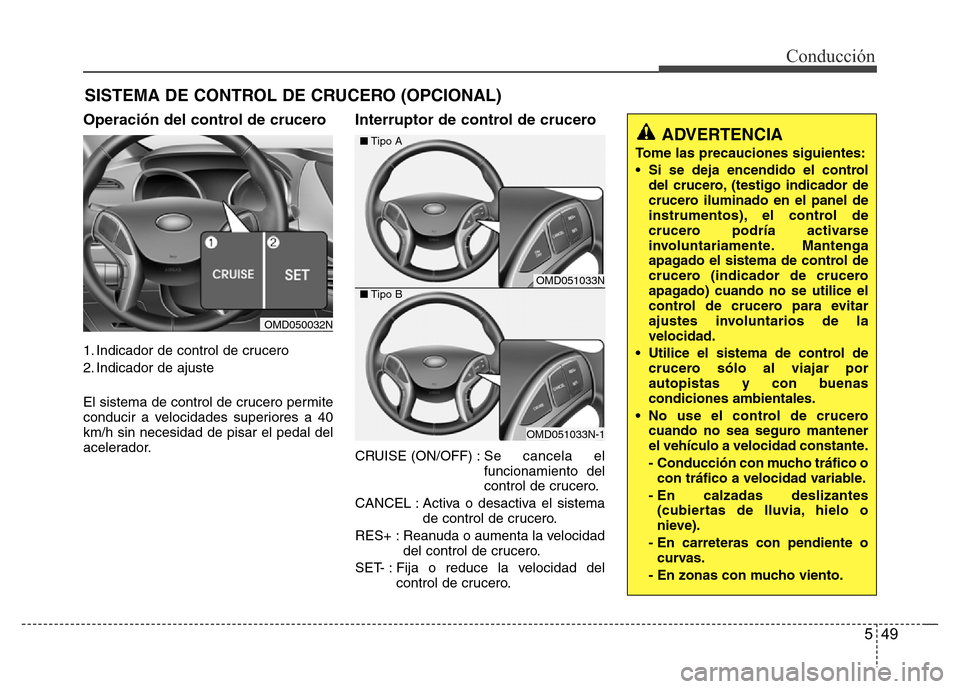 Hyundai Elantra 2016 Manual del propietario (i35) (in Spanish) 549
Conducción
Operación del control de crucero
1. Indicador de control de crucero
2. Indicador de ajuste
El sistema de control de crucero permite
conducir a velocidades superiores a 40
km/h sin nec Hyundai Elantra 2016 Manual del propietario (i35) (in Spanish) 549
Conducción
Operación del control de crucero
1. Indicador de control de crucero
2. Indicador de ajuste
El sistema de control de crucero permite
conducir a velocidades superiores a 40
km/h sin nec