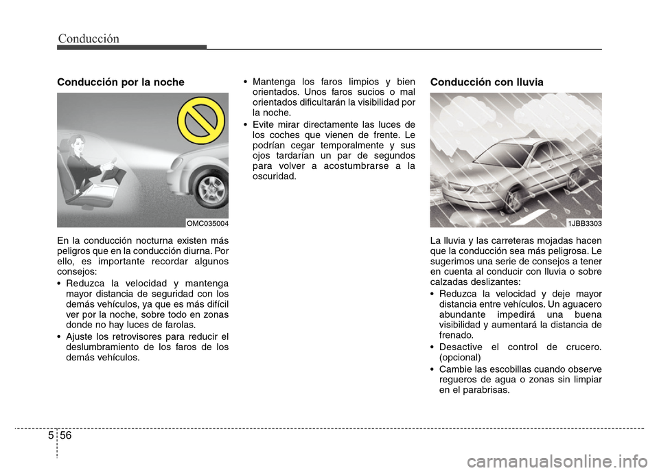 Hyundai Elantra 2016  Manual del propietario (i35) (in Spanish) Conducción
56 5
Conducción por la noche
En la conducción nocturna existen más
peligros que en la conducción diurna. Por
ello, es importante recordar algunos
consejos:
• Reduzca la velocidad y m