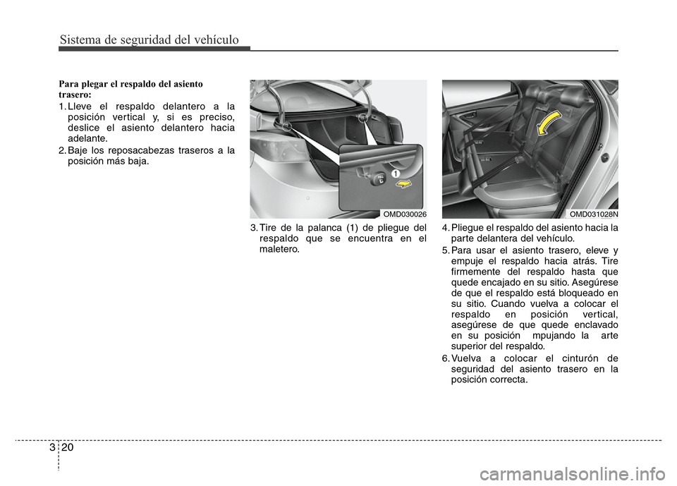 Hyundai Elantra 2016  Manual del propietario (i35) (in Spanish) Sistema de seguridad del vehículo
20 3
Para plegar el respaldo del asiento
trasero:
1. Lleve el respaldo delantero a la
posición vertical y, si es preciso,
deslice el asiento delantero hacia
adelant