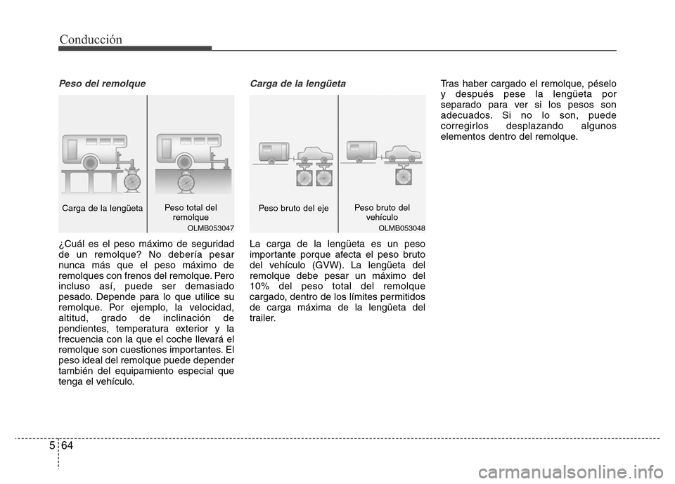 Hyundai Elantra 2016  Manual del propietario (i35) (in Spanish) Conducción
64 5
Peso del remolque
¿Cuál es el peso máximo de seguridad
de un remolque? No debería pesar
nunca más que el peso máximo de
remolques con frenos del remolque. Pero
incluso así, pue