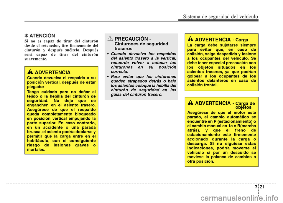 Hyundai Elantra 2016  Manual del propietario (i35) (in Spanish) 321
Sistema de seguridad del vehículo
✽ATENCIÓN
Si no es capaz de tirar del cinturón
desde el retenedor, tire firmemente del
cinturón y después suéltelo. Después
será capaz de tirar del cint