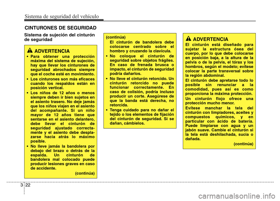 Hyundai Elantra 2016  Manual del propietario (i35) (in Spanish) Sistema de seguridad del vehículo
22 3
Sistema de sujeción del cinturón
de seguridad
CINTURONES DE SEGURIDAD
ADVERTENCIA
• Para obtener una protección
máxima del sistema de sujeción,
hay que l