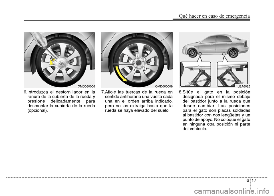 Hyundai Elantra 2016  Manual del propietario (i35) (in Spanish) 617
Qué hacer en caso de emergencia
6.Introduzca el destornillador en la
ranura de la cubierta de la rueda y
presione delicadamente para
desmontar la cubierta de la rueda
(opcional).7.Afloje las tuer