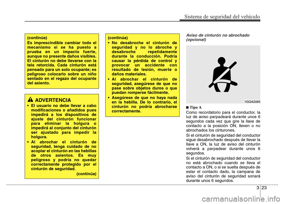 Hyundai Elantra 2016  Manual del propietario (i35) (in Spanish) 323
Sistema de seguridad del vehículo
Aviso de cinturón no abrochado
(opcional)
■Tipo A
Como recordatorio para el conductor, la
luz de aviso parpadeará durante unos 6
segundos cada vez que gire l