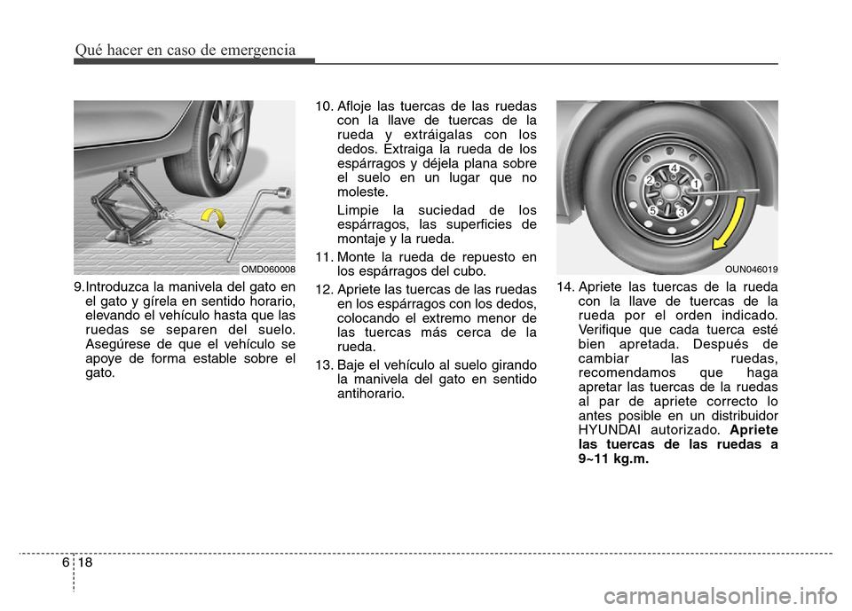 Hyundai Elantra 2016  Manual del propietario (i35) (in Spanish) Qué hacer en caso de emergencia
18 6
9.Introduzca la manivela del gato en
el gato y gírela en sentido horario,
elevando el vehículo hasta que las
ruedas se separen del suelo.
Asegúrese de que el v