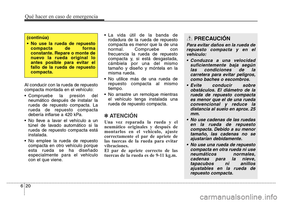 Hyundai Elantra 2016  Manual del propietario (i35) (in Spanish) Qué hacer en caso de emergencia
20 6
Al conducir con la rueda de repuesto
compacta montada en el vehículo:
• Compruebe la presión del
neumático después de instalar la
rueda de repuesto compacta