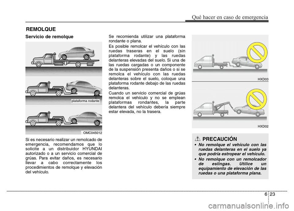 Hyundai Elantra 2016  Manual del propietario (i35) (in Spanish) 623
Qué hacer en caso de emergencia
Servicio de remolque
Si es necesario realizar un remolcado de
emergencia, recomendamos que lo
solicite a un distribuidor HYUNDAI
autorizado o a un servicio comerci