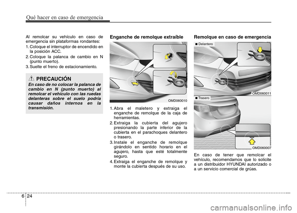Hyundai Elantra 2016  Manual del propietario (i35) (in Spanish) Qué hacer en caso de emergencia
24 6
Al remolcar su vehículo en caso de
emergencia sin plataformas rondantes:
1. Coloque el interruptor de encendido en
la posición ACC.
2. Coloque la palanca de cam