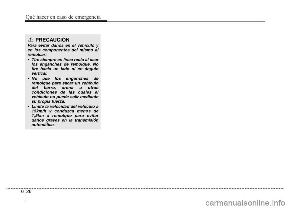 Hyundai Elantra 2016  Manual del propietario (i35) (in Spanish) PRECAUCIÓN
Para evitar daños en el vehículo y
en los componentes del mismo al
remolcar:
• Tire siempre en línea recta al usar
los enganches de remolque. No
tire hacia un lado ni en ángulo
verti