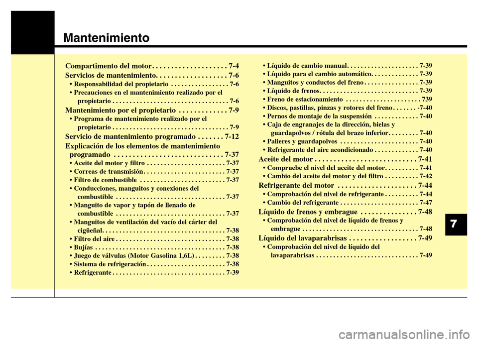Hyundai Elantra 2016  Manual del propietario (i35) (in Spanish) Mantenimiento
7
Compartimento del motor . . . . . . . . . . . . . . . . . . . . 7-4
Servicios de mantenimiento. . . . . . . . . . . . . . . . . . . 7-6
• Responsabilidad del propietario . . . . . . 