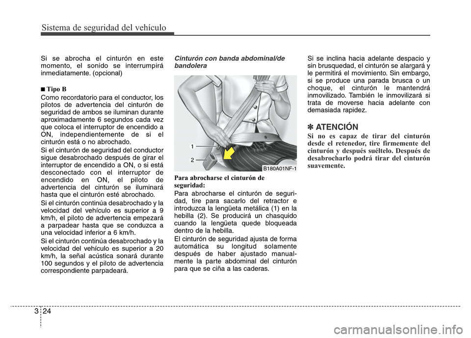 Hyundai Elantra 2016  Manual del propietario (i35) (in Spanish) Sistema de seguridad del vehículo
24 3
Si se abrocha el cinturón en este
momento, el sonido se interrumpirá
inmediatamente. (opcional)
■Tipo B
Como recordatorio para el conductor, los
pilotos de 