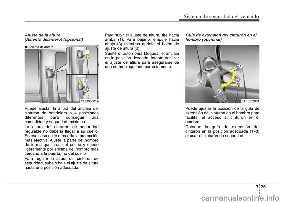 Hyundai Elantra 2016  Manual del propietario (i35) (in Spanish) 325
Sistema de seguridad del vehículo
Ajuste de la altura 
(Asiento delantero) (opcional)
Puede ajustar la altura del anclaje del
cinturón de bandolera a 4 posiciones
diferentes para conseguir una
c