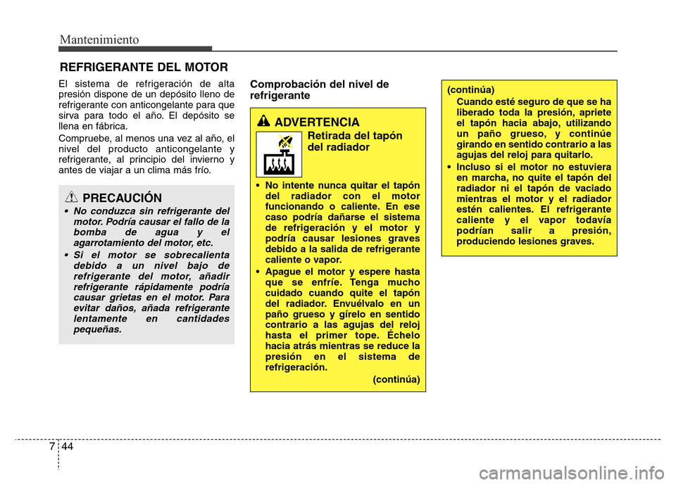 Hyundai Elantra 2016 Manual del propietario (i35) (in Spanish) Mantenimiento
44 7
REFRIGERANTE DEL MOTOR
El sistema de refrigeración de alta
presión dispone de un depósito lleno de
refrigerante con anticongelante para que
sirva para todo el año. El depósito Hyundai Elantra 2016 Manual del propietario (i35) (in Spanish) Mantenimiento
44 7
REFRIGERANTE DEL MOTOR
El sistema de refrigeración de alta
presión dispone de un depósito lleno de
refrigerante con anticongelante para que
sirva para todo el año. El depósito