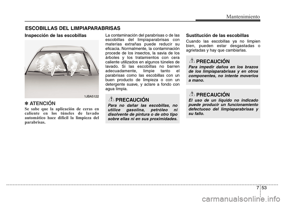 Hyundai Elantra 2016 Manual del propietario (i35) (in Spanish) 753
Mantenimiento
ESCOBILLAS DEL LIMPIAPARABRISAS
Inspección de las escobillas
✽ ATENCI Hyundai Elantra 2016 Manual del propietario (i35) (in Spanish) 753
Mantenimiento
ESCOBILLAS DEL LIMPIAPARABRISAS
Inspección de las escobillas
✽ ATENCI