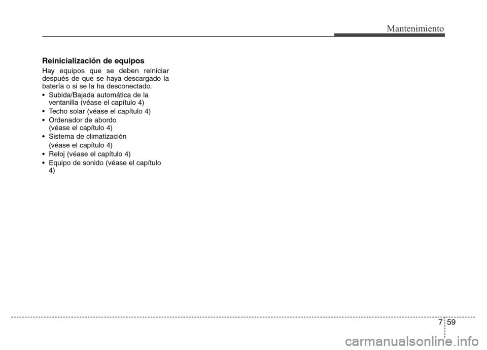 Hyundai Elantra 2016 Manual del propietario (i35) (in Spanish) 759
Mantenimiento
Reinicialización de equipos
Hay equipos que se deben reiniciar
después de que se haya descargado la
batería o si se la ha desconectado.
• Subida/Bajada automática de la
ventani Hyundai Elantra 2016 Manual del propietario (i35) (in Spanish) 759
Mantenimiento
Reinicialización de equipos
Hay equipos que se deben reiniciar
después de que se haya descargado la
batería o si se la ha desconectado.
• Subida/Bajada automática de la
ventani