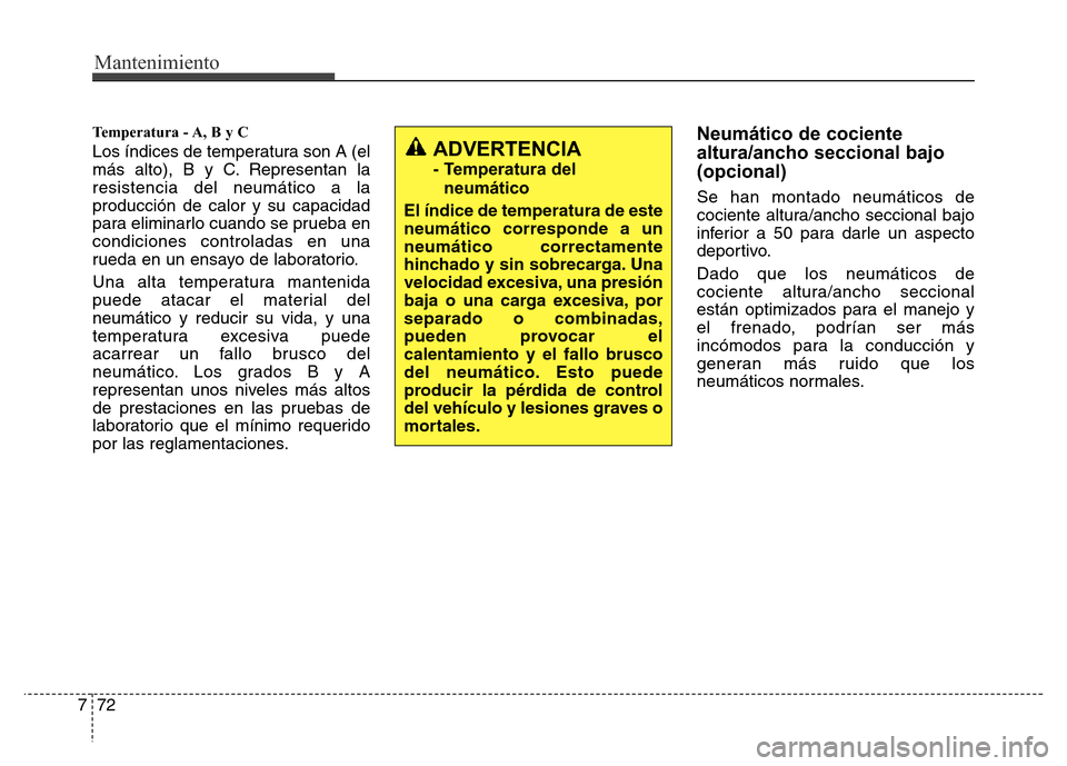 Hyundai Elantra 2016 Manual del propietario (i35) (in Spanish) Mantenimiento
72 7
Temperatura - A, B y C
Los índices de temperatura son A (el
más alto), B y C. Representan la
resistencia del neumático a la
producción de calor y su capacidad
para eliminarlo cu Hyundai Elantra 2016 Manual del propietario (i35) (in Spanish) Mantenimiento
72 7
Temperatura - A, B y C
Los índices de temperatura son A (el
más alto), B y C. Representan la
resistencia del neumático a la
producción de calor y su capacidad
para eliminarlo cu
