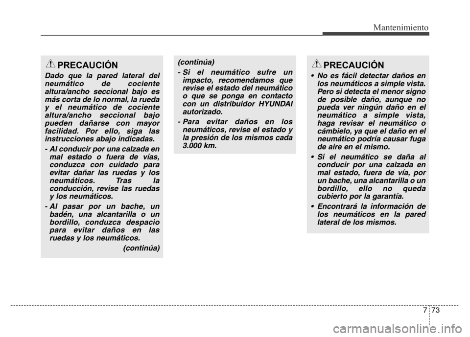 Hyundai Elantra 2016 Manual del propietario (i35) (in Spanish) 773
Mantenimiento
PRECAUCIÓN
Dado que la pared lateral del
neumático de cociente
altura/ancho seccional bajo es
más corta de lo normal, la rueda
y el neumático de cociente
altura/ancho seccional b Hyundai Elantra 2016 Manual del propietario (i35) (in Spanish) 773
Mantenimiento
PRECAUCIÓN
Dado que la pared lateral del
neumático de cociente
altura/ancho seccional bajo es
más corta de lo normal, la rueda
y el neumático de cociente
altura/ancho seccional b