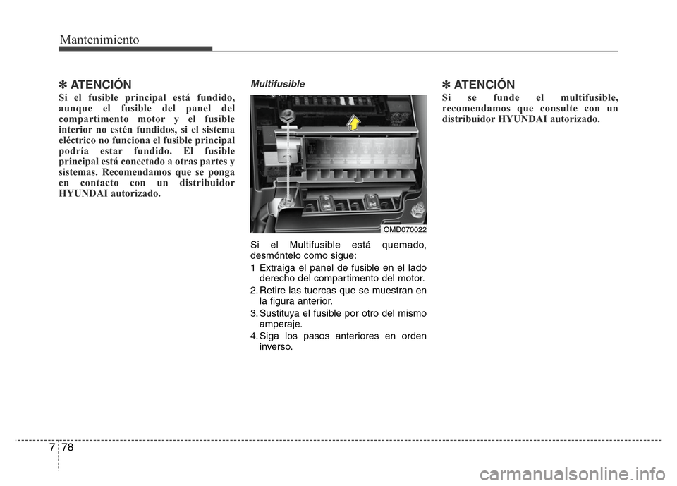 Hyundai Elantra 2016 Manual del propietario (i35) (in Spanish) Mantenimiento
78 7
✽ATENCIÓN
Si el fusible principal está fundido,
aunque el fusible del panel del
compartimento motor y el fusible
interior no estén fundidos, si el sistema
eléctrico no funcion Hyundai Elantra 2016 Manual del propietario (i35) (in Spanish) Mantenimiento
78 7
✽ATENCIÓN
Si el fusible principal está fundido,
aunque el fusible del panel del
compartimento motor y el fusible
interior no estén fundidos, si el sistema
eléctrico no funcion