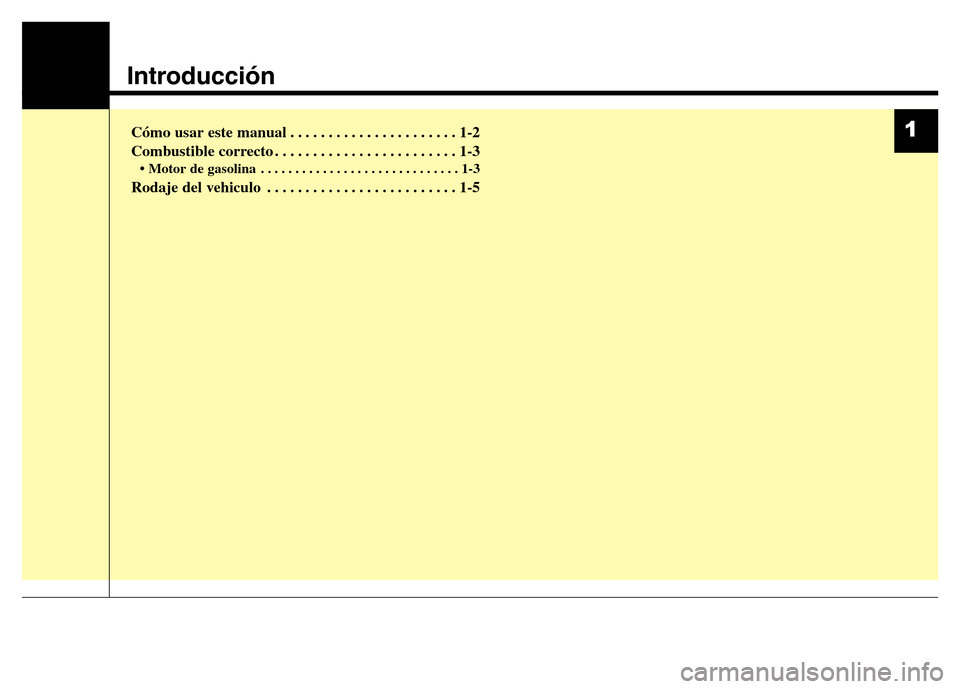 Hyundai Elantra 2016  Manual del propietario (i35) (in Spanish) Introducción
Cómo usar este manual . . . . . . . . . . . . . . . . . . . . . . 1-2
Combustible correcto . . . . . . . . . . . . . . . . . . . . . . . . 1-3
• Motor de gasolina . . . . . . . . . . 