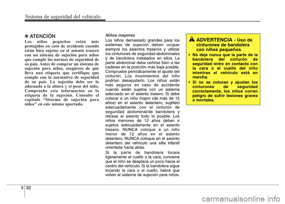 Hyundai Elantra 2016  Manual del propietario (i35) (in Spanish) Sistema de seguridad del vehículo
32 3
✽ATENCIÓN
Los niños pequeños están más
protegidos en caso de accidente cuando
están bien sujetos en el asiento trasero
con un sistema de sujeción para 