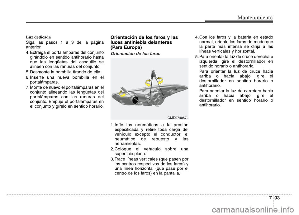 Hyundai Elantra 2016 Manual del propietario (i35) (in Spanish) 793
Mantenimiento
Luz dedicada
Siga las pasos 1 a 3 de la página
anterior.
4. Extraiga el portalámparas del conjunto
girándolo en sentido antihorario hasta
que las lengüetas del casquillo se
aline Hyundai Elantra 2016 Manual del propietario (i35) (in Spanish) 793
Mantenimiento
Luz dedicada
Siga las pasos 1 a 3 de la página
anterior.
4. Extraiga el portalámparas del conjunto
girándolo en sentido antihorario hasta
que las lengüetas del casquillo se
aline
