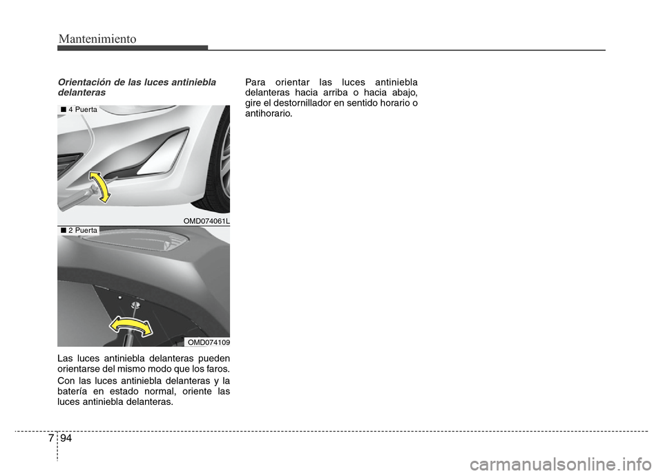 Hyundai Elantra 2016 Manual del propietario (i35) (in Spanish) Mantenimiento
94 7
Orientación de las luces antiniebla
delanteras
Las luces antiniebla delanteras pueden
orientarse del mismo modo que los faros.
Con las luces antiniebla delanteras y la
batería en Hyundai Elantra 2016 Manual del propietario (i35) (in Spanish) Mantenimiento
94 7
Orientación de las luces antiniebla
delanteras
Las luces antiniebla delanteras pueden
orientarse del mismo modo que los faros.
Con las luces antiniebla delanteras y la
batería en