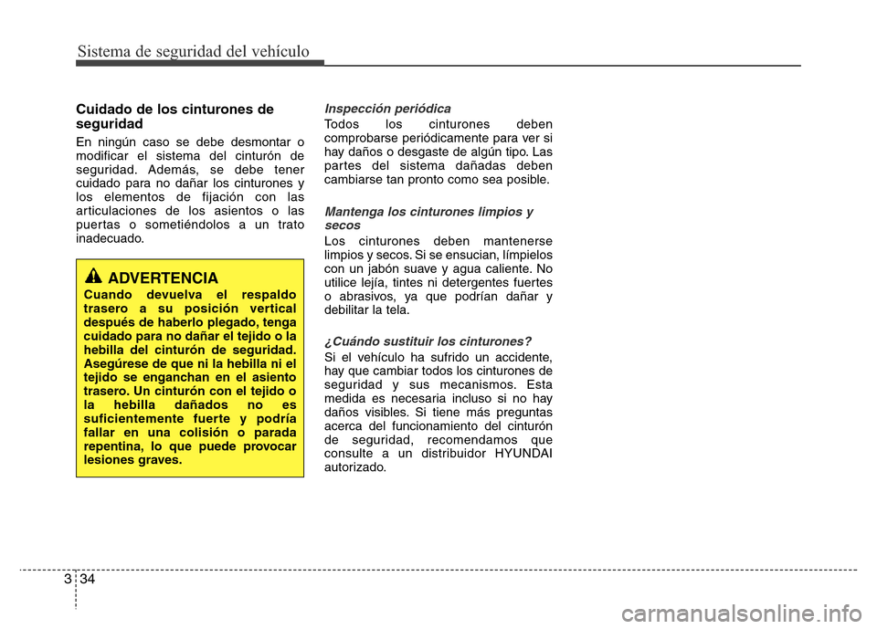 Hyundai Elantra 2016  Manual del propietario (i35) (in Spanish) Sistema de seguridad del vehículo
34 3
Cuidado de los cinturones de
seguridad
En ningún caso se debe desmontar o
modificar el sistema del cinturón de
seguridad. Además, se debe tener
cuidado para 