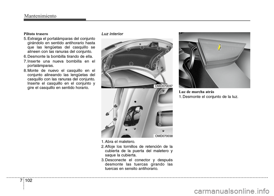 Hyundai Elantra 2016 Manual del propietario (i35) (in Spanish) Mantenimiento
102 7
Piltoto trasero
5. Extraiga el portalámparas del conjunto
girándolo en sentido antihorario hasta
que las lengüetas del casquillo se
alineen con las ranuras del conjunto.
6. Desm Hyundai Elantra 2016 Manual del propietario (i35) (in Spanish) Mantenimiento
102 7
Piltoto trasero
5. Extraiga el portalámparas del conjunto
girándolo en sentido antihorario hasta
que las lengüetas del casquillo se
alineen con las ranuras del conjunto.
6. Desm