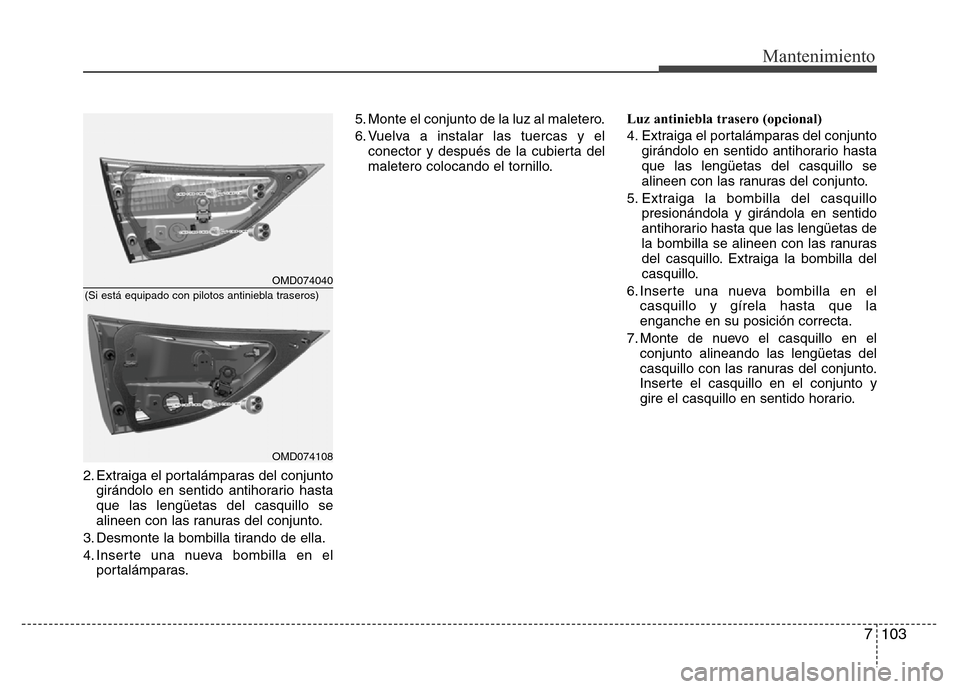 Hyundai Elantra 2016 Manual del propietario (i35) (in Spanish) 7 103
Mantenimiento
2. Extraiga el portalámparas del conjunto
girándolo en sentido antihorario hasta
que las lengüetas del casquillo se
alineen con las ranuras del conjunto.
3. Desmonte la bombilla Hyundai Elantra 2016 Manual del propietario (i35) (in Spanish) 7 103
Mantenimiento
2. Extraiga el portalámparas del conjunto
girándolo en sentido antihorario hasta
que las lengüetas del casquillo se
alineen con las ranuras del conjunto.
3. Desmonte la bombilla