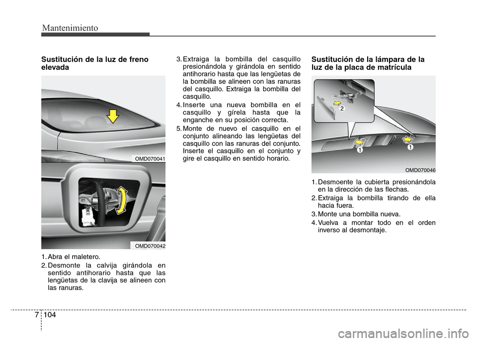 Hyundai Elantra 2016 Manual del propietario (i35) (in Spanish) Mantenimiento
104 7
Sustitución de la luz de freno
elevada
1. Abra el maletero.
2. Desmonte la calvija girándola en
sentido antihorario hasta que las
lengüetas de la clavija se alineen con
las ranu Hyundai Elantra 2016 Manual del propietario (i35) (in Spanish) Mantenimiento
104 7
Sustitución de la luz de freno
elevada
1. Abra el maletero.
2. Desmonte la calvija girándola en
sentido antihorario hasta que las
lengüetas de la clavija se alineen con
las ranu