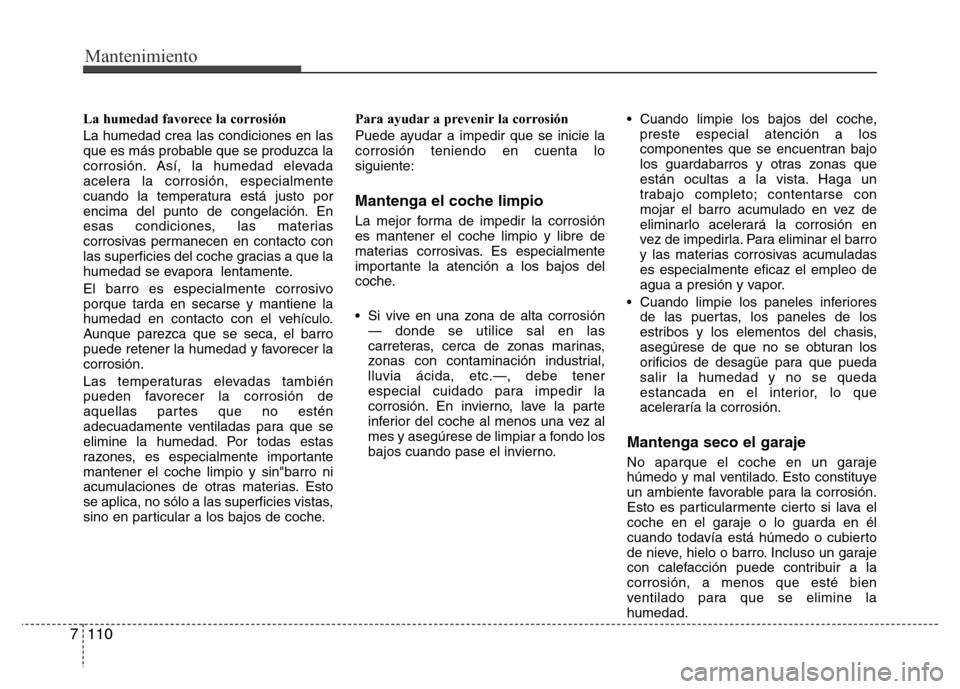 Hyundai Elantra 2016 Manual del propietario (i35) (in Spanish) Mantenimiento
110 7
La humedad favorece la corrosión
La humedad crea las condiciones en las
que es más probable que se produzca la
corrosión. Así, la humedad elevada
acelera la corrosión, especia Hyundai Elantra 2016 Manual del propietario (i35) (in Spanish) Mantenimiento
110 7
La humedad favorece la corrosión
La humedad crea las condiciones en las
que es más probable que se produzca la
corrosión. Así, la humedad elevada
acelera la corrosión, especia