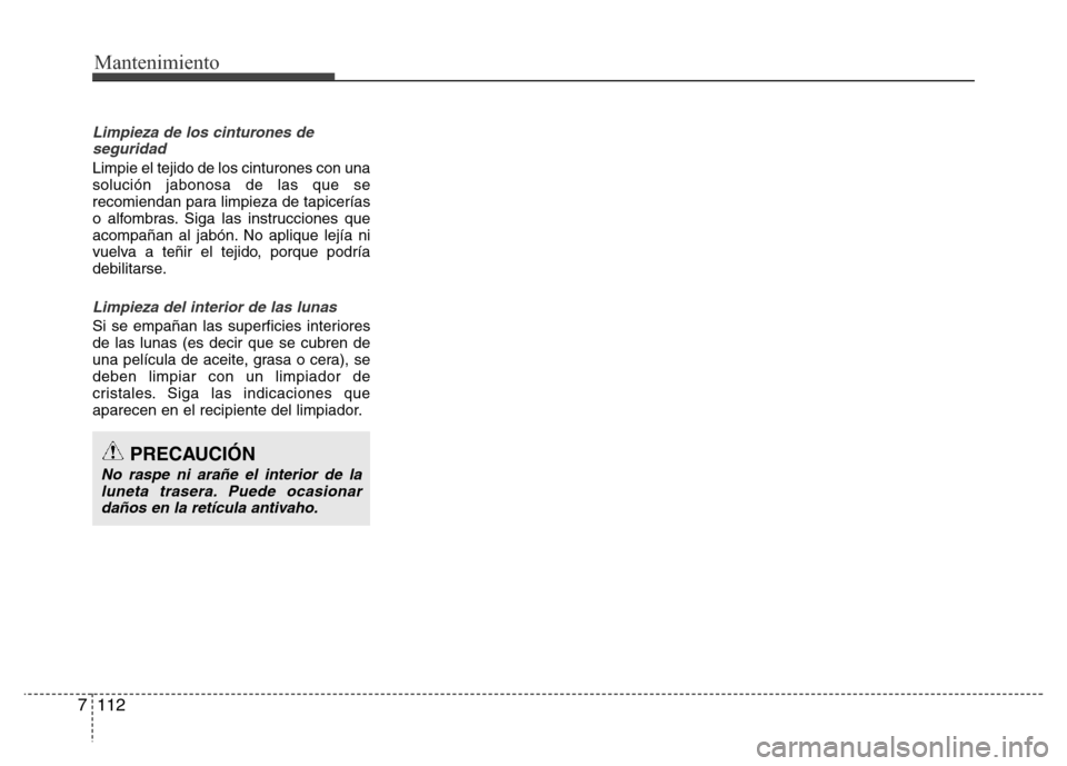 Hyundai Elantra 2016  Manual del propietario (i35) (in Spanish) Mantenimiento
112 7
Limpieza de los cinturones de
seguridad
Limpie el tejido de los cinturones con una
solución jabonosa de las que se
recomiendan para limpieza de tapicerías
o alfombras. Siga las i