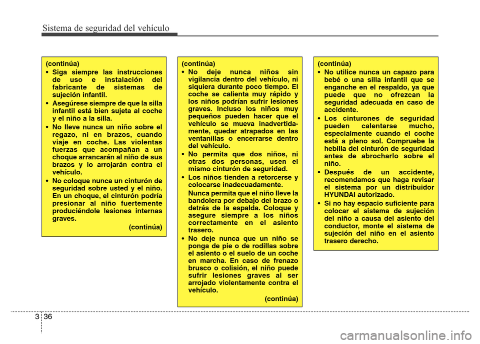 Hyundai Elantra 2016  Manual del propietario (i35) (in Spanish) Sistema de seguridad del vehículo
36 3
(continúa)
• Siga siempre las instrucciones
de uso e instalación del
fabricante de sistemas de
sujeción infantil.
• Asegúrese siempre de que la silla
in