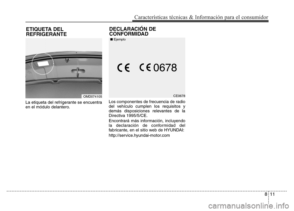 Hyundai Elantra 2016  Manual del propietario (i35) (in Spanish) 811
Características técnicas & Información para el consumidor
La etiqueta del refrigerante se encuentra
en el módulo delantero.Los componentes de frecuencia de radio
del vehículo cumplen los requ