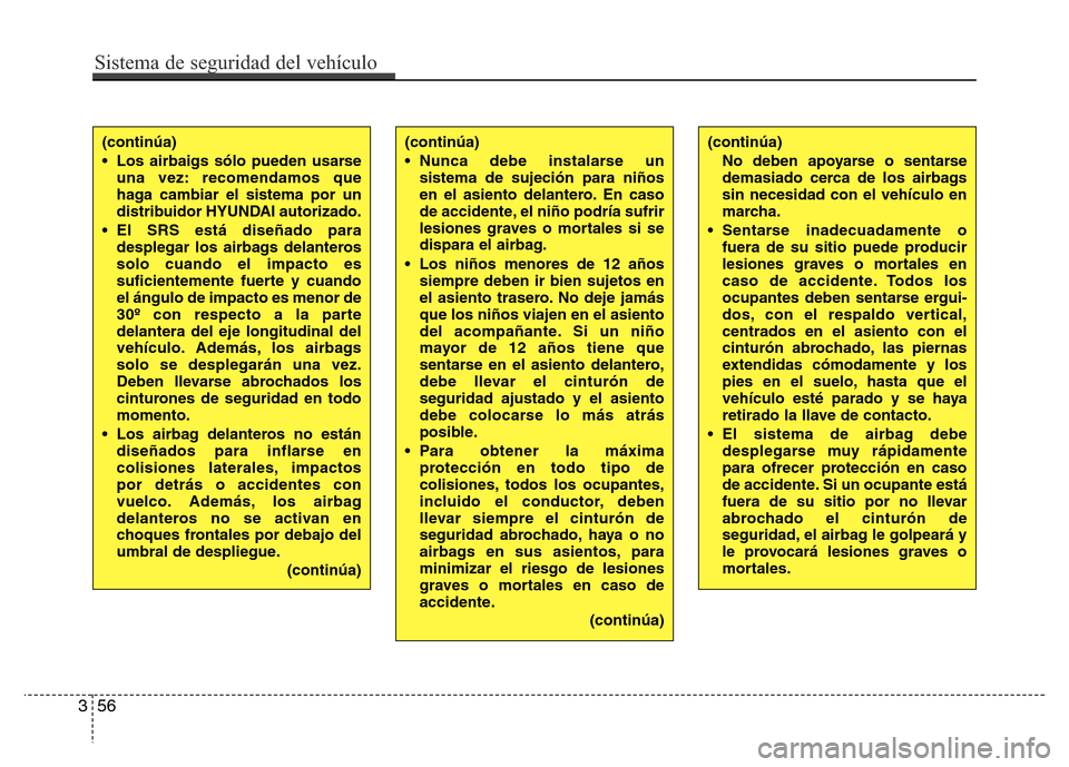 Hyundai Elantra 2016 Manual del propietario (i35) (in Spanish) Sistema de seguridad del vehículo
56 3
(continúa)
• Nunca debe instalarse un
sistema de sujeción para niños
en el asiento delantero. En caso
de accidente, el niño podría sufrir
lesiones graves Hyundai Elantra 2016 Manual del propietario (i35) (in Spanish) Sistema de seguridad del vehículo
56 3
(continúa)
• Nunca debe instalarse un
sistema de sujeción para niños
en el asiento delantero. En caso
de accidente, el niño podría sufrir
lesiones graves