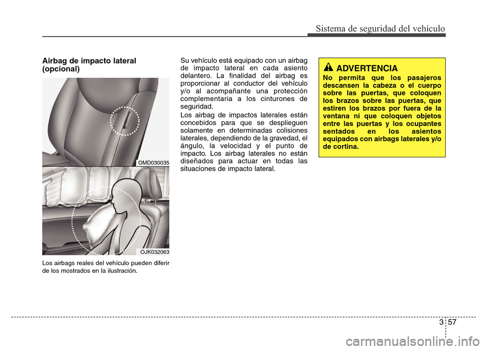 Hyundai Elantra 2016 Manual del propietario (i35) (in Spanish) 357
Sistema de seguridad del vehículo
Airbag de impacto lateral
(opcional)
Los airbags reales del vehículo pueden diferir
de los mostrados en la ilustración.
Su vehículo está equipado con un airb Hyundai Elantra 2016 Manual del propietario (i35) (in Spanish) 357
Sistema de seguridad del vehículo
Airbag de impacto lateral
(opcional)
Los airbags reales del vehículo pueden diferir
de los mostrados en la ilustración.
Su vehículo está equipado con un airb