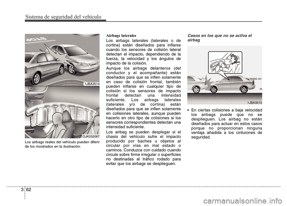 Hyundai Elantra 2016  Manual del propietario (i35) (in Spanish) Sistema de seguridad del vehículo
62 3
Los airbags reales del vehículo pueden diferir
de los mostrados en la ilustración.
Airbags laterales
Los airbags laterales (laterales o de
cortina) están dis