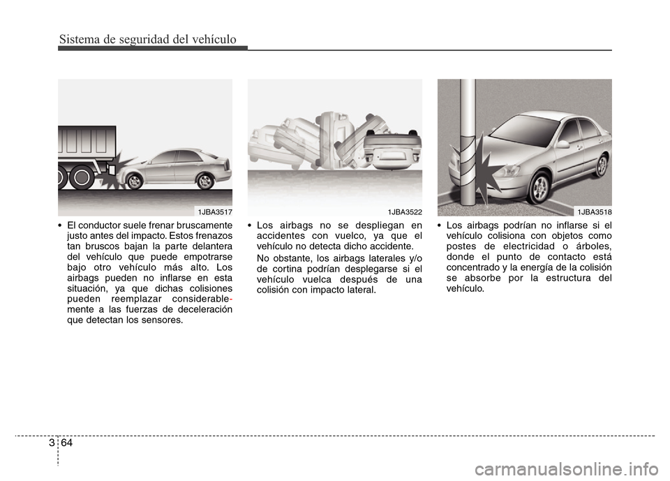 Hyundai Elantra 2016  Manual del propietario (i35) (in Spanish) Sistema de seguridad del vehículo
64 3
• El conductor suele frenar bruscamente
justo antes del impacto. Estos frenazos
tan bruscos bajan la parte delantera
del vehículo que puede empotrarse
bajo o