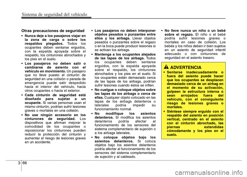 Hyundai Elantra 2016  Manual del propietario (i35) (in Spanish) Sistema de seguridad del vehículo
66 3
Otras precauciones de seguridad
•Nunca deje a los pasajeros viajar en
la zona de carga o sobre los
respaldos plegados.Todos los
ocupantes deben sentarse ergui