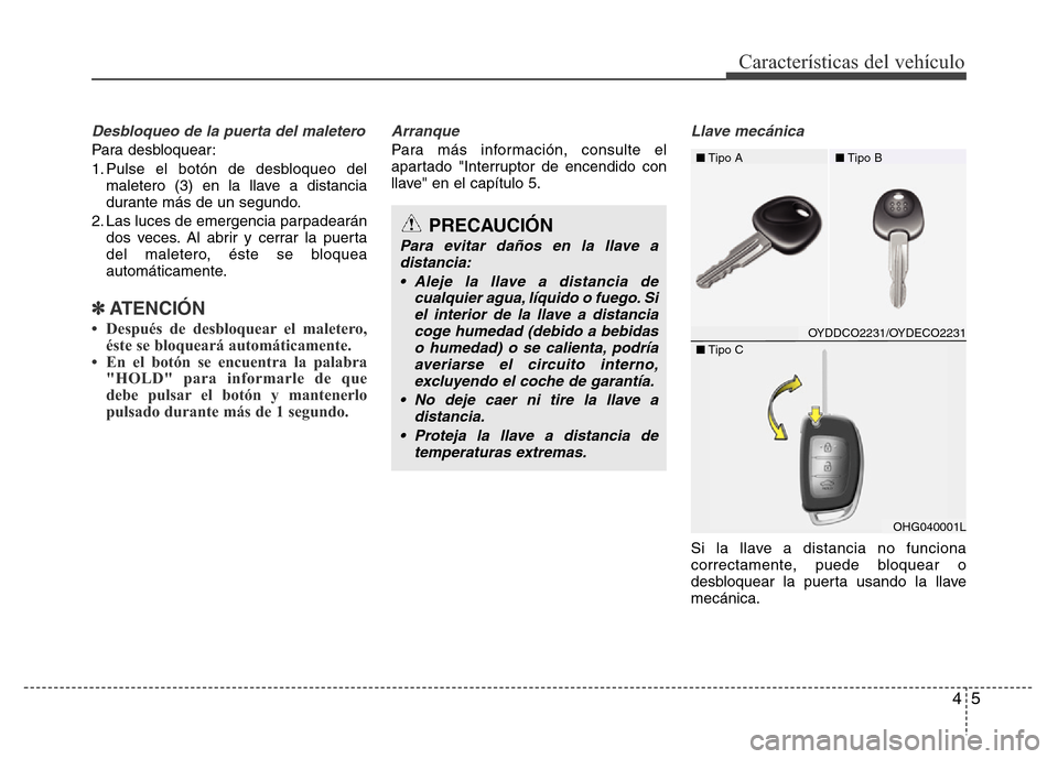Hyundai Elantra 2016 Manual del propietario (i35) (in Spanish) 45
Características del vehículo
Desbloqueo de la puerta del maletero
Para desbloquear:
1. Pulse el botón de desbloqueo del
maletero (3) en la llave a distancia
durante más de un segundo.
2. Las lu Hyundai Elantra 2016 Manual del propietario (i35) (in Spanish) 45
Características del vehículo
Desbloqueo de la puerta del maletero
Para desbloquear:
1. Pulse el botón de desbloqueo del
maletero (3) en la llave a distancia
durante más de un segundo.
2. Las lu