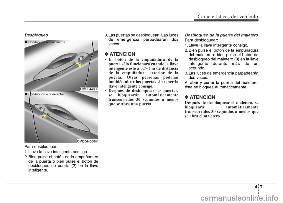 Hyundai Elantra 2016 Manual del propietario (i35) (in Spanish) 49
Características del vehículo
Desbloqueo
Para desbloquear:
1. Lleve la llave inteligente consigo.
2. Bien pulse el botón de la empuñadura
de la puerta o bien pulse el botón de
desbloqueo de pue Hyundai Elantra 2016 Manual del propietario (i35) (in Spanish) 49
Características del vehículo
Desbloqueo
Para desbloquear:
1. Lleve la llave inteligente consigo.
2. Bien pulse el botón de la empuñadura
de la puerta o bien pulse el botón de
desbloqueo de pue