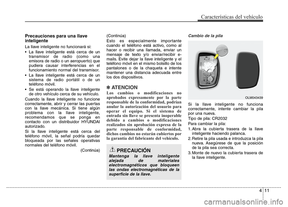 Hyundai Elantra 2016 Manual del propietario (i35) (in Spanish) 411
Características del vehículo
Precauciones para una llave
inteligente
La llave inteligente no funcionará si:
• La llave inteligente está cerca de un
transmisor de radio (como una
emisora de r Hyundai Elantra 2016 Manual del propietario (i35) (in Spanish) 411
Características del vehículo
Precauciones para una llave
inteligente
La llave inteligente no funcionará si:
• La llave inteligente está cerca de un
transmisor de radio (como una
emisora de r