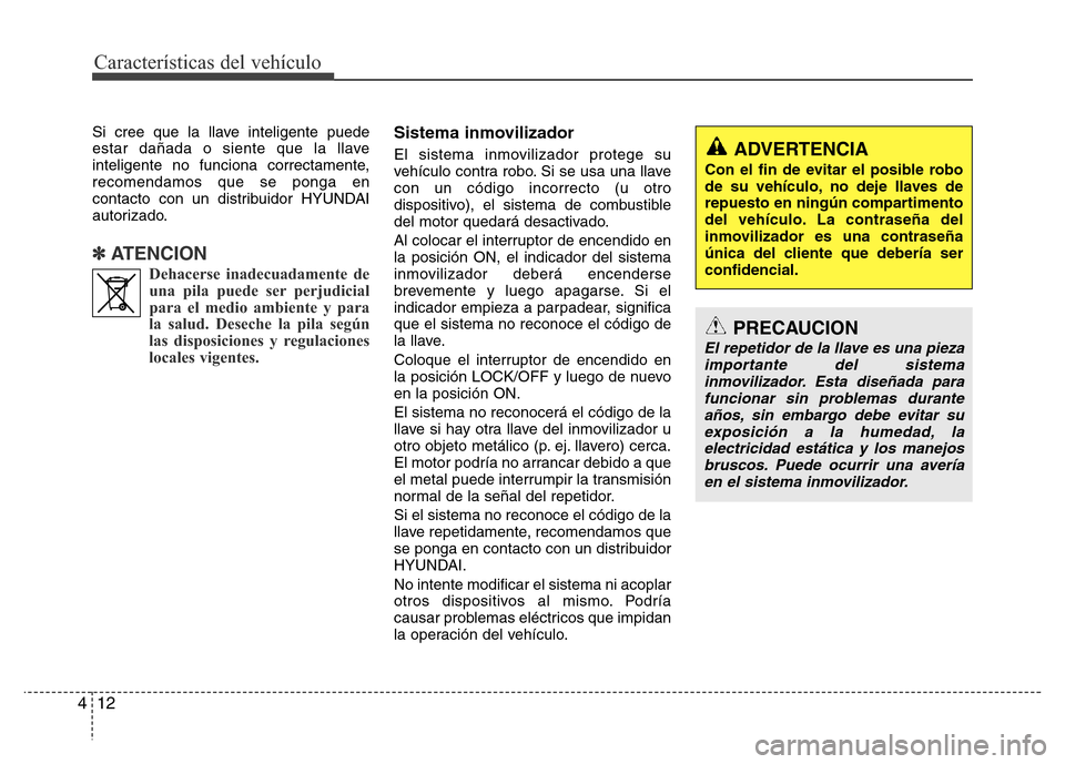 Hyundai Elantra 2016 Manual del propietario (i35) (in Spanish) Características del vehículo
12 4
Si cree que la llave inteligente puede
estar dañada o siente que la llave
inteligente no funciona correctamente,
recomendamos que se ponga en
contacto con un distr Hyundai Elantra 2016 Manual del propietario (i35) (in Spanish) Características del vehículo
12 4
Si cree que la llave inteligente puede
estar dañada o siente que la llave
inteligente no funciona correctamente,
recomendamos que se ponga en
contacto con un distr