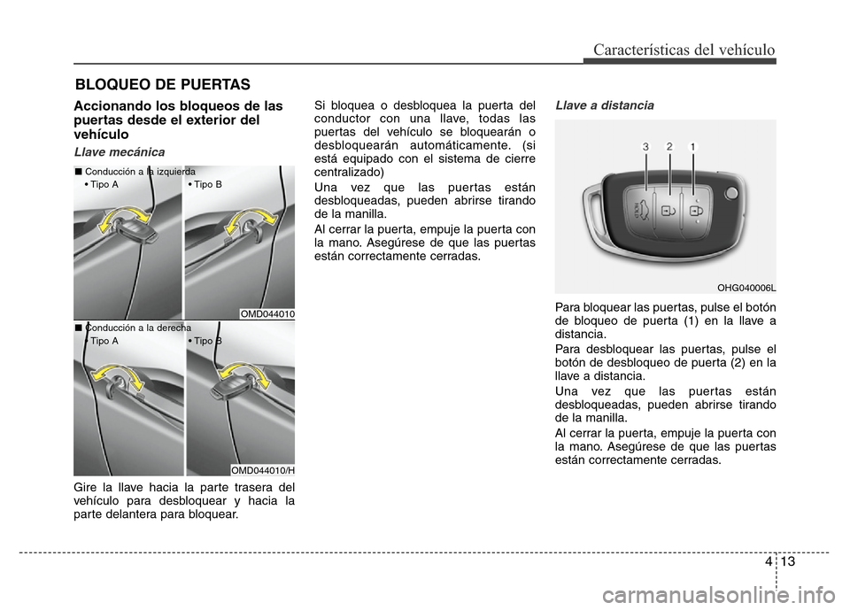 Hyundai Elantra 2016  Manual del propietario (i35) (in Spanish) 413
Características del vehículo
Accionando los bloqueos de las
puertas desde el exterior del
vehículo 
Llave mecánica
Gire la llave hacia la parte trasera del
vehículo para desbloquear y hacia l