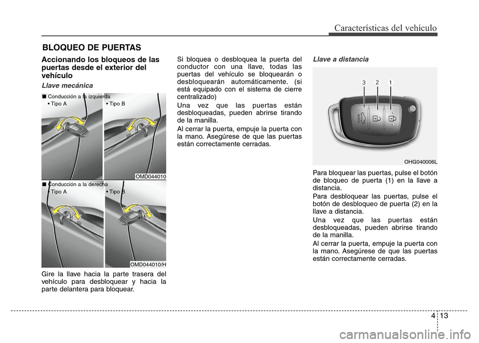 Hyundai Elantra 2016 Manual del propietario (i35) (in Spanish) 413
Características del vehículo
Accionando los bloqueos de las
puertas desde el exterior del
vehículo
Llave mecánica
Gire la llave hacia la parte trasera del
vehículo para desbloquear y hacia l Hyundai Elantra 2016 Manual del propietario (i35) (in Spanish) 413
Características del vehículo
Accionando los bloqueos de las
puertas desde el exterior del
vehículo
Llave mecánica
Gire la llave hacia la parte trasera del
vehículo para desbloquear y hacia l