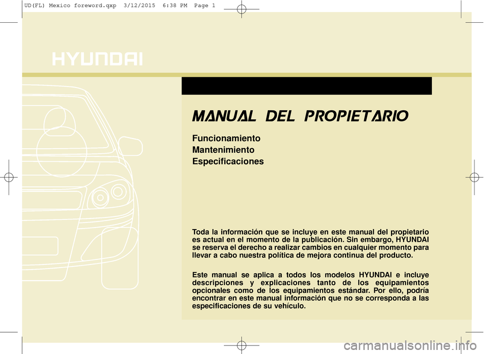 Hyundai Elantra 2016  Manual del propietario (in Spanish) Toda la información que se incluye en este manual del propietario
es actual en el momento de la publicación. Sin embargo, HYUNDAI
se reserva el derecho a realizar cambios en cualquier momento para
l
