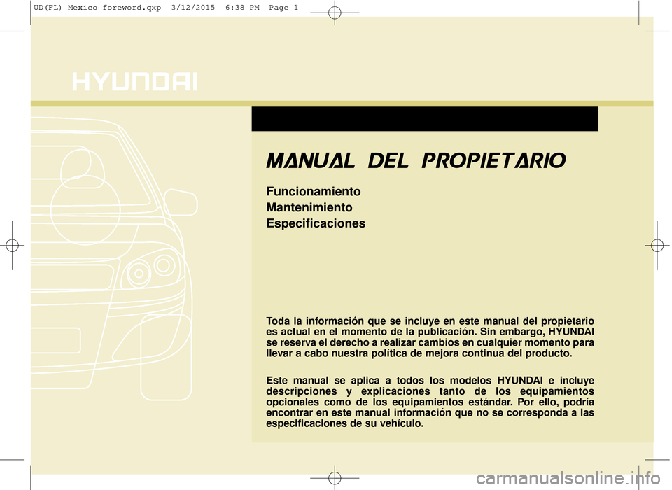 Hyundai Elantra 2016 Manual del propietario (in Spanish) Toda la información que se incluye en este manual del propietario
es actual en el momento de la publicación. Sin embargo, HYUNDAI
se reserva el derecho a realizar cambios en cualquier momento para
l Hyundai Elantra 2016 Manual del propietario (in Spanish) Toda la información que se incluye en este manual del propietario
es actual en el momento de la publicación. Sin embargo, HYUNDAI
se reserva el derecho a realizar cambios en cualquier momento para
l